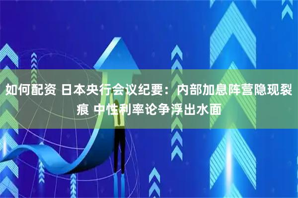 如何配资 日本央行会议纪要：内部加息阵营隐现裂痕 中性利率论争浮出水面